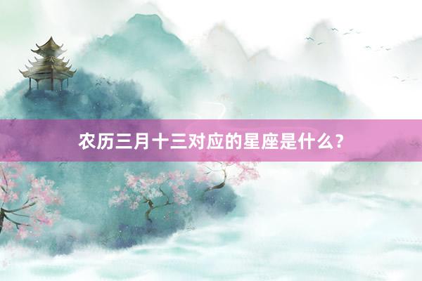 农历三月十三对应的星座是什么？